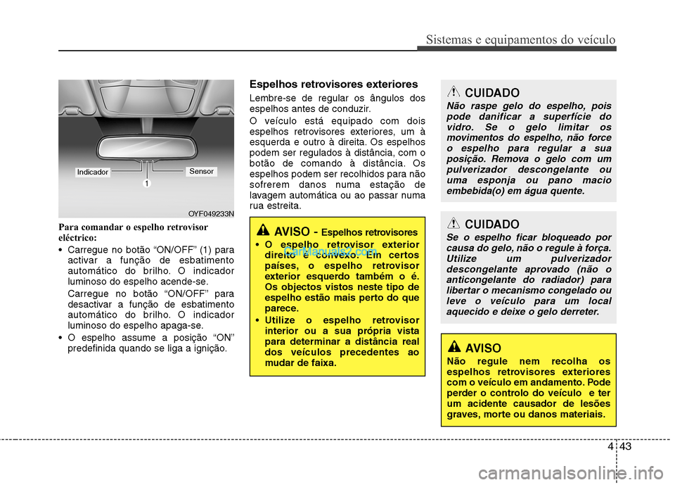 Hyundai Sonata 443
Sistemas e equipamentos do veículo
Para comandar o espelho retrovisor
eléctrico:
Carregue no botão “ON/OFF” (1) paraactivar a função de esbatimento
automático do brilho. O indicador
Hyundai Sonata 443
Sistemas e equipamentos do veículo
Para comandar o espelho retrovisor
eléctrico:
Carregue no botão “ON/OFF” (1) paraactivar a função de esbatimento
automático do brilho. O indicador