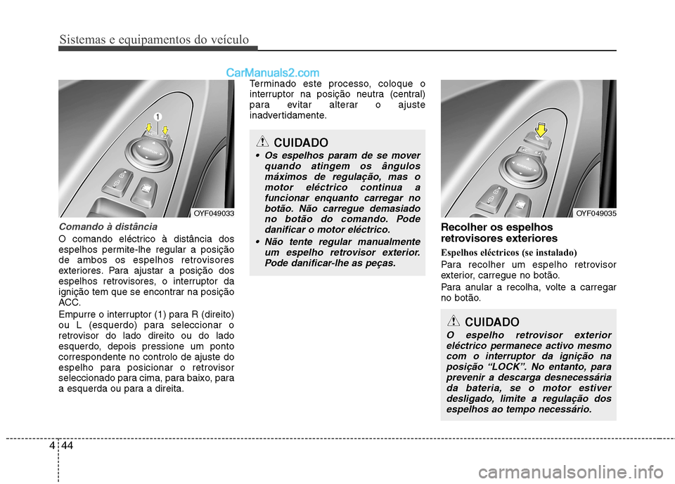 Hyundai Sonata Sistemas e equipamentos do veículo
44
4
Comando à distância
O comando eléctrico à distância dos
espelhos permite-lhe regular a posição
de ambos os espelhos retrovisores
exteriores. Para ajust Hyundai Sonata Sistemas e equipamentos do veículo
44
4
Comando à distância
O comando eléctrico à distância dos
espelhos permite-lhe regular a posição
de ambos os espelhos retrovisores
exteriores. Para ajust