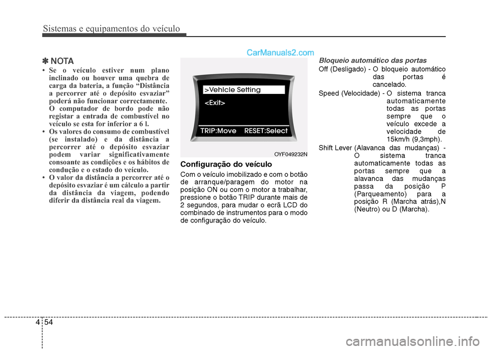 Hyundai Sonata Sistemas e equipamentos do veículo
54
4
✽✽
NOTA
Se o veículo estiver num plano inclinado ou houver uma quebra de
carga da bateria, a função “Distância
a percorrer até o depósito esvazi Hyundai Sonata Sistemas e equipamentos do veículo
54
4
✽✽
NOTA
Se o veículo estiver num plano inclinado ou houver uma quebra de
carga da bateria, a função “Distância
a percorrer até o depósito esvazi