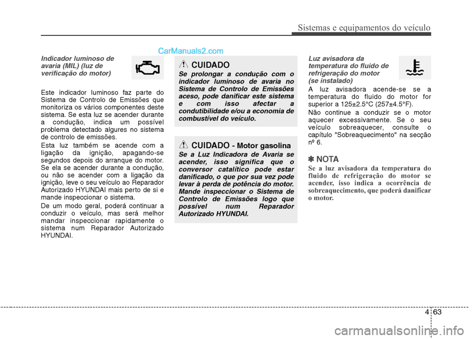 Hyundai Sonata 463
Sistemas e equipamentos do veículo
Indicador luminoso deavaria (MIL) (luz deverificação do motor)
Este indicador luminoso faz parte do Sistema de Controlo de Emissões que
monitoriza os vário Hyundai Sonata 463
Sistemas e equipamentos do veículo
Indicador luminoso deavaria (MIL) (luz deverificação do motor)
Este indicador luminoso faz parte do Sistema de Controlo de Emissões que
monitoriza os vário