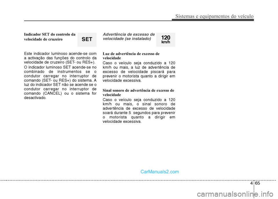 Hyundai Sonata 465
Sistemas e equipamentos do veículo
Indicador SET do controlo da
velocidade de cruzeiro Este indicador luminoso acende-se com
a activação das funções do controlo da
velocidade de cruzeiro ( Hyundai Sonata 465
Sistemas e equipamentos do veículo
Indicador SET do controlo da
velocidade de cruzeiro Este indicador luminoso acende-se com
a activação das funções do controlo da
velocidade de cruzeiro (
