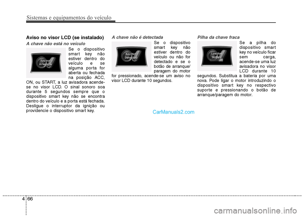 Hyundai Sonata 2011  Manual do proprietário (in Portuguese) Sistemas e equipamentos do veículo
66
4
Aviso no visor LCD (se instalado)
A chave não está no veículo
Se o dispositivo 
smart key não
estiver dentro do
veículo e se
alguma porta for
aberta ou fe