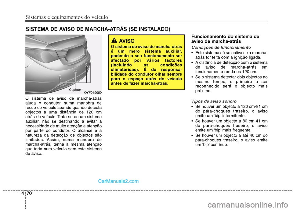 Hyundai Sonata Sistemas e equipamentos do veículo
70
4
O sistema de aviso de marcha-atrás
ajuda o condutor numa manobra de
recuo do veículo soando quando detectaobjectos a uma distância de 120 cm
atrás do veí Hyundai Sonata Sistemas e equipamentos do veículo
70
4
O sistema de aviso de marcha-atrás
ajuda o condutor numa manobra de
recuo do veículo soando quando detectaobjectos a uma distância de 120 cm
atrás do veí