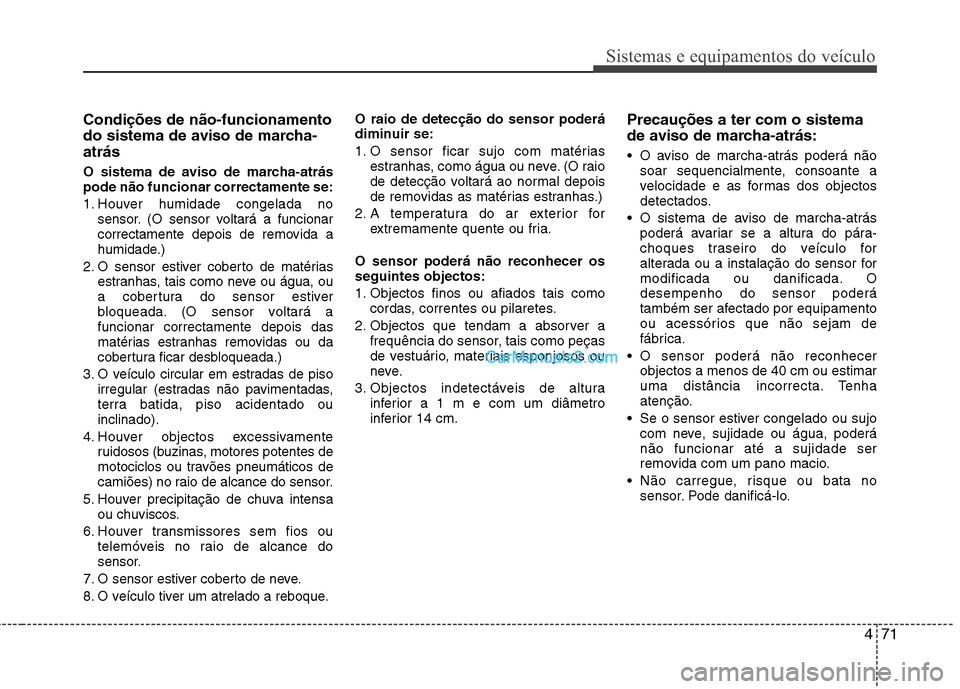 Hyundai Sonata 471
Sistemas e equipamentos do veículo
Condições de não-funcionamento
do sistema de aviso de marcha-atrás
O sistema de aviso de marcha-atrás pode não funcionar correctamente se:
1. Houver hu Hyundai Sonata 471
Sistemas e equipamentos do veículo
Condições de não-funcionamento
do sistema de aviso de marcha-atrás
O sistema de aviso de marcha-atrás pode não funcionar correctamente se:
1. Houver hu