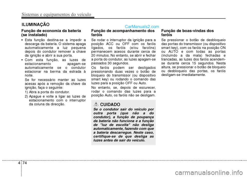Hyundai Sonata Sistemas e equipamentos do veículo
74
4
Função de economia da bateria (se instalado)
Esta função destina-se a impedir a
descarga da bateria. O sistema apaga automaticamente a luz pequena
depois Hyundai Sonata Sistemas e equipamentos do veículo
74
4
Função de economia da bateria (se instalado)
Esta função destina-se a impedir a
descarga da bateria. O sistema apaga automaticamente a luz pequena
depois