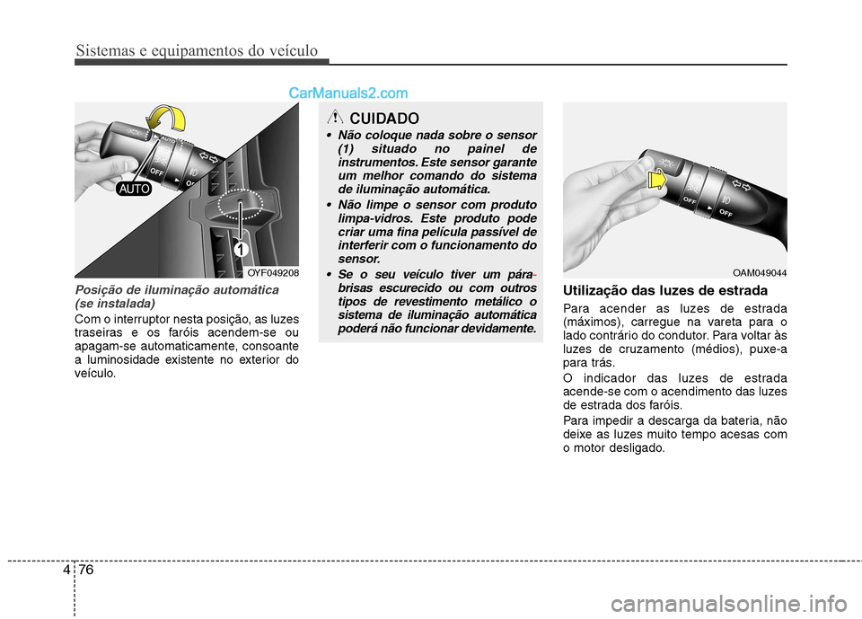 Hyundai Sonata Sistemas e equipamentos do veículo
76
4
Posição de iluminação automática
(se instalada)
Com o interruptor nesta posição, as luzes
traseiras e os faróis acendem-se ou
apagam-se automaticament Hyundai Sonata Sistemas e equipamentos do veículo
76
4
Posição de iluminação automática
(se instalada)
Com o interruptor nesta posição, as luzes
traseiras e os faróis acendem-se ou
apagam-se automaticament