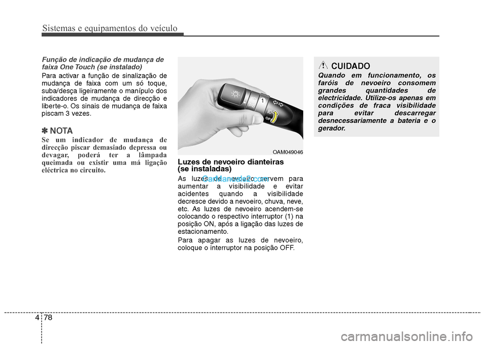 Hyundai Sonata Sistemas e equipamentos do veículo
78
4
Função de indicação de mudança de
faixa One Touch (se instalado)
Para activar a função de sinalização de
mudança de faixa com um só toque,
suba/des Hyundai Sonata Sistemas e equipamentos do veículo
78
4
Função de indicação de mudança de
faixa One Touch (se instalado)
Para activar a função de sinalização de
mudança de faixa com um só toque,
suba/des