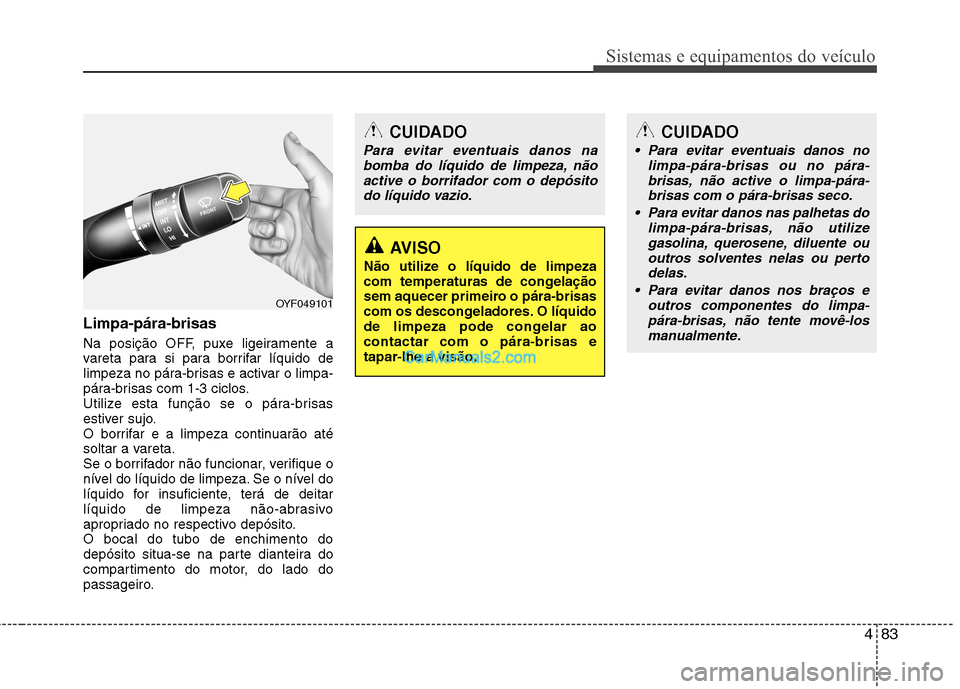 Hyundai Sonata 483
Sistemas e equipamentos do veículo
Limpa-pára-brisas
Na posição OFF, puxe ligeiramente a
vareta para si para borrifar líquido de
limpeza no pára-brisas e activar o limpa-
pára-brisas co Hyundai Sonata 483
Sistemas e equipamentos do veículo
Limpa-pára-brisas
Na posição OFF, puxe ligeiramente a
vareta para si para borrifar líquido de
limpeza no pára-brisas e activar o limpa-
pára-brisas co