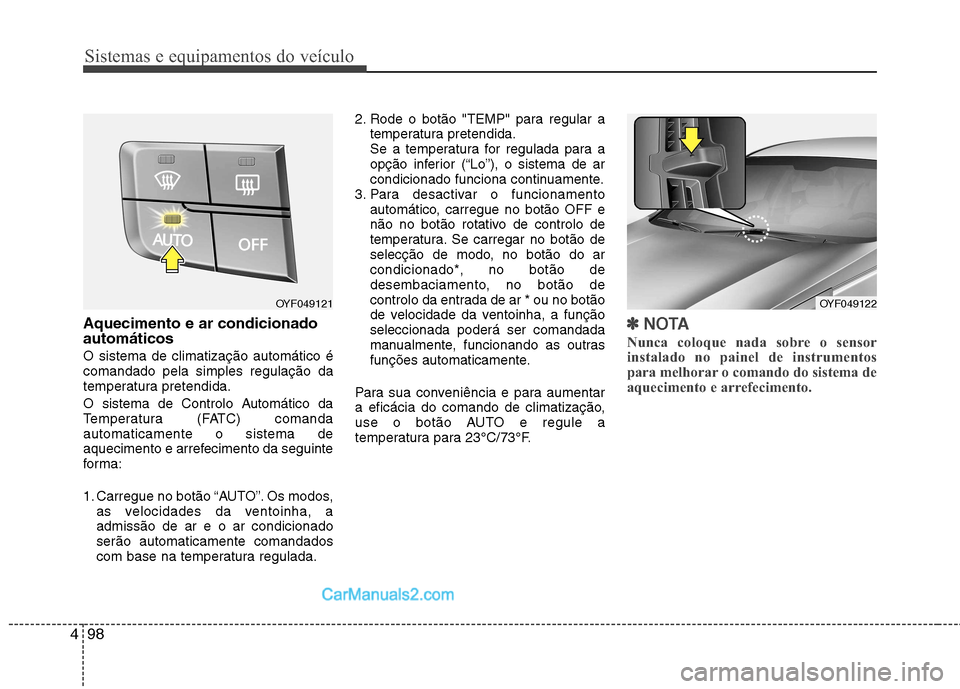 Hyundai Sonata Sistemas e equipamentos do veículo
98
4
Aquecimento e ar condicionado automáticos O sistema de climatização automático é comandado pela simples regulação da
temperatura pretendida.
O sistema Hyundai Sonata Sistemas e equipamentos do veículo
98
4
Aquecimento e ar condicionado automáticos O sistema de climatização automático é comandado pela simples regulação da
temperatura pretendida.
O sistema