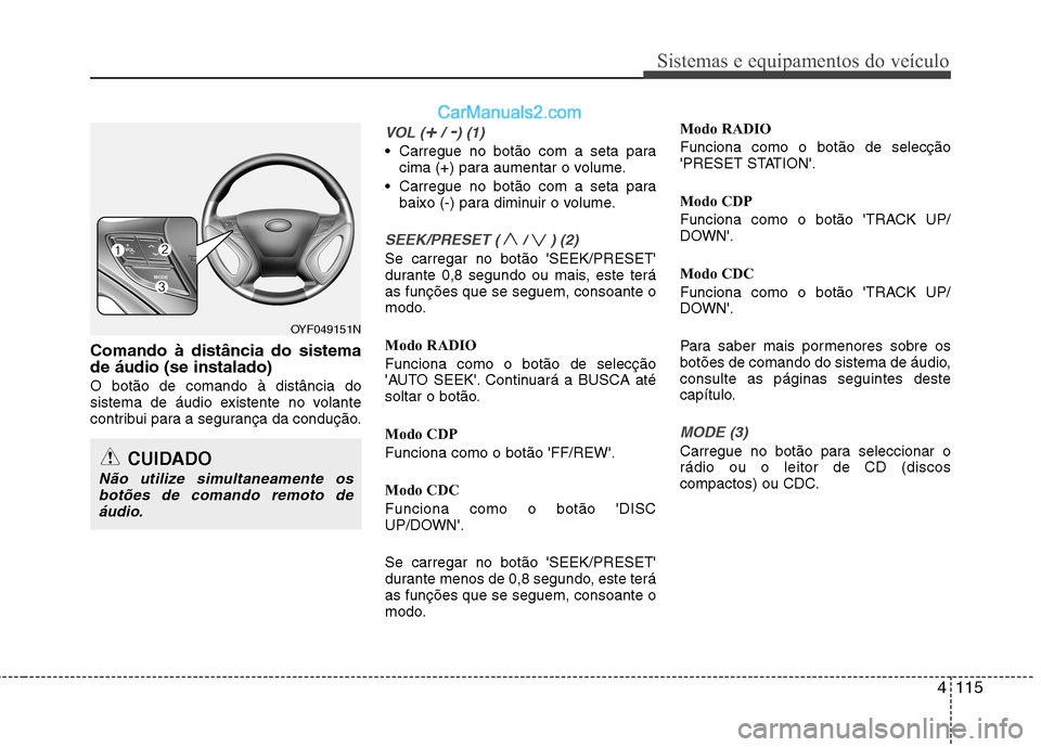 Hyundai Sonata 4115
Sistemas e equipamentos do veículo
Comando à distância do sistema de áudio (se instalado) O botão de comando à distância do
sistema de áudio existente no volante
contribui para a seguran Hyundai Sonata 4115
Sistemas e equipamentos do veículo
Comando à distância do sistema de áudio (se instalado) O botão de comando à distância do
sistema de áudio existente no volante
contribui para a seguran