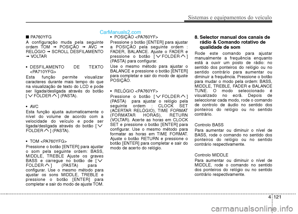 Hyundai Sonata 2011  Manual do proprietário (in Portuguese) 4121
Sistemas e equipamentos do veículo
■PA760YFG
A configuração muda pela seguinte 
ordem TOM  ➟ POSIÇÃO  ➟ AVC  ➟
RELÓGIO  ➟ SCROLL DESFILAMENTO
➟  VOLTAR
 DESFILAMENTO DE TEXTO <P