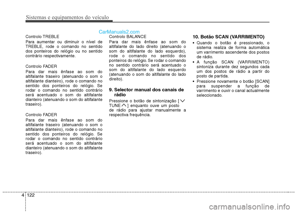 Hyundai Sonata 2011  Manual do proprietário (in Portuguese) Sistemas e equipamentos do veículo
122
4
Controlo TREBLE 
Para aumentar ou diminuir o nível de TREBLE, rode o comando no sentidodos ponteiros do relógio ou no sentido
contrário respectivamente. 
C