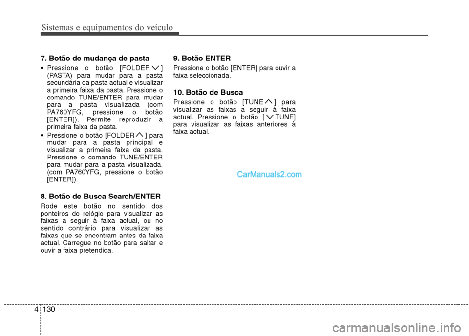 Hyundai Sonata Sistemas e equipamentos do veículo
130
4
7. Botão de mudança de pasta 
 Pressione o botão [FOLDER ]
(PASTA) para mudar para a pasta 
secundária da pasta actual e visualizar
a primeira faixa da pa