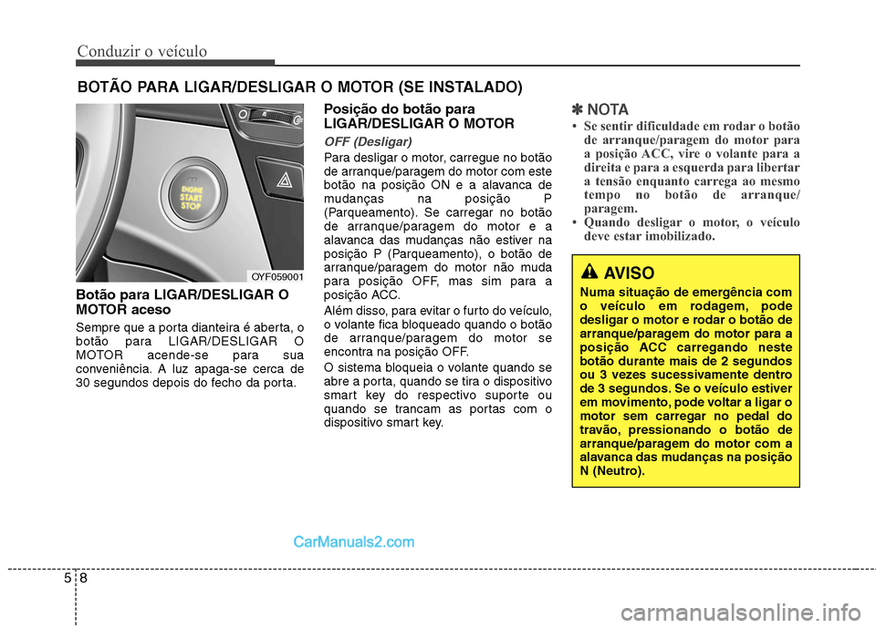 Hyundai Sonata Conduzir o veículo
8
5
Botão para LIGAR/DESLIGAR O
MOTOR aceso
Sempre que a porta dianteira é aberta, o
botão para LIGAR/DESLIGAR O
MOTOR acende-se para sua
conveniência. A luz apaga-se cerca Hyundai Sonata Conduzir o veículo
8
5
Botão para LIGAR/DESLIGAR O
MOTOR aceso
Sempre que a porta dianteira é aberta, o
botão para LIGAR/DESLIGAR O
MOTOR acende-se para sua
conveniência. A luz apaga-se cerca