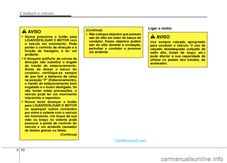 Hyundai Sonata Conduzir o veículo
10
5
Ligar o motor
AVISO
LIGAR/DESLIGAR O MOTOR com
o veículo em movimento. Pode
perder o controlo da direcção e a
função de travagem, e ter um
acidente.
direcção não su Hyundai Sonata Conduzir o veículo
10
5
Ligar o motor
AVISO
LIGAR/DESLIGAR O MOTOR com
o veículo em movimento. Pode
perder o controlo da direcção e a
função de travagem, e ter um
acidente.
direcção não su