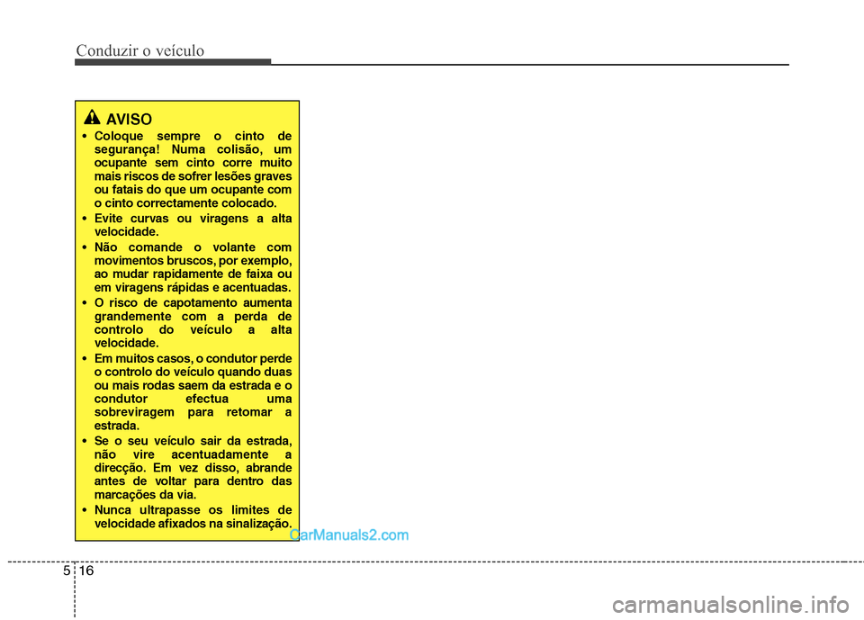 Hyundai Sonata Conduzir o veículo
16
5
AVISO
Coloque sempre o cinto de
segurança! Numa colisão, um
ocupante sem cinto corre muito
mais riscos de sofrer lesões gravesou fatais do que um ocupante como cinto corr Hyundai Sonata Conduzir o veículo
16
5
AVISO
Coloque sempre o cinto de
segurança! Numa colisão, um
ocupante sem cinto corre muito
mais riscos de sofrer lesões gravesou fatais do que um ocupante como cinto corr