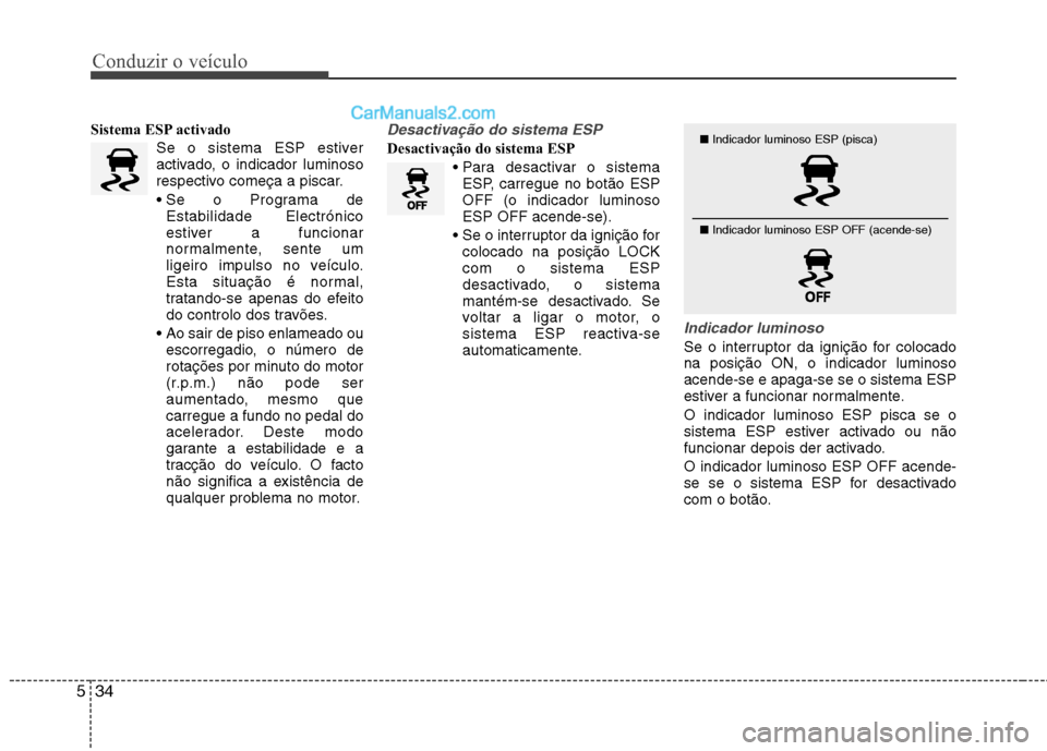 Hyundai Sonata Conduzir o veículo
34
5
Sistema ESP activado
Se o sistema ESP estiver
activado, o indicador luminoso
respectivo começa a piscar.
Estabilidade Electrónico
estiver a funcionar
normalmente, sente u Hyundai Sonata Conduzir o veículo
34
5
Sistema ESP activado
Se o sistema ESP estiver
activado, o indicador luminoso
respectivo começa a piscar.
Estabilidade Electrónico
estiver a funcionar
normalmente, sente u