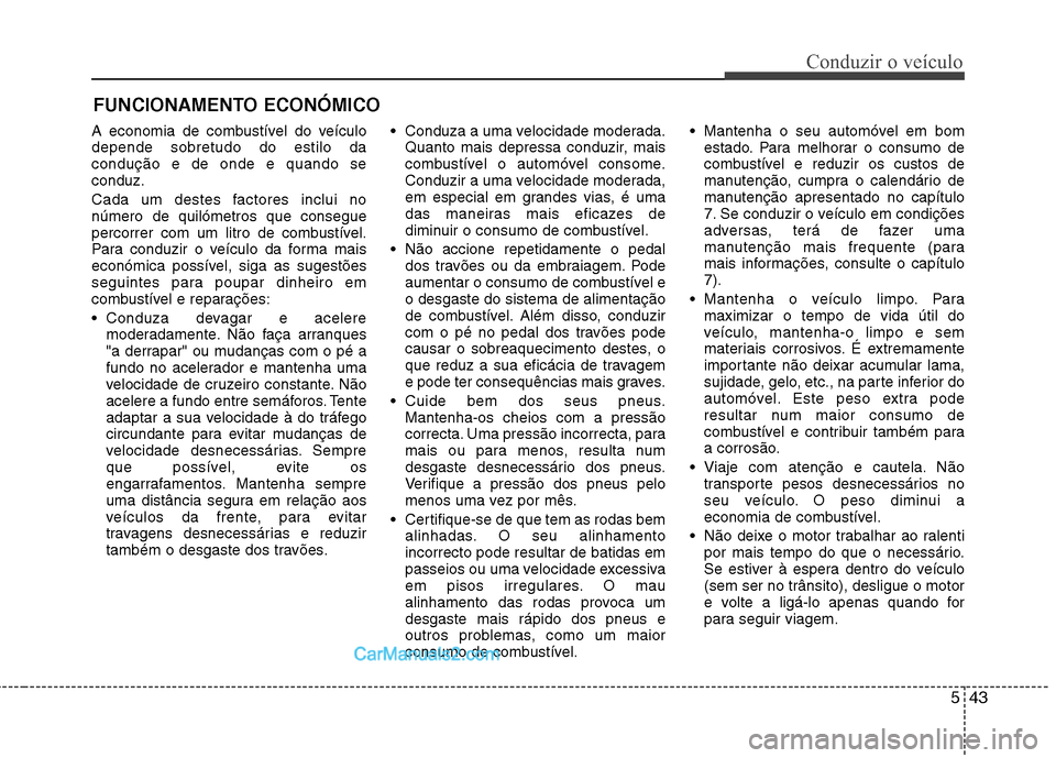 Hyundai Sonata 543
Conduzir o veículo
A economia de combustível do veículo depende sobretudo do estilo dacondução e de onde e quando seconduz.
Cada um destes factores inclui no número de quilómetros que cons Hyundai Sonata 543
Conduzir o veículo
A economia de combustível do veículo depende sobretudo do estilo dacondução e de onde e quando seconduz.
Cada um destes factores inclui no número de quilómetros que cons