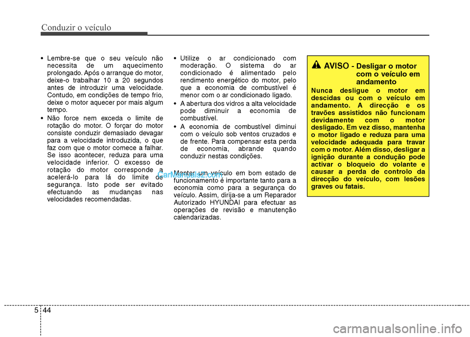 Hyundai Sonata Conduzir o veículo
44
5
Lembre-se que o seu veículo não
necessita de um aquecimento
prolongado. Após o arranque do motor,
deixe-o trabalhar 10 a 20 segundos
antes de introduzir uma velocidade.
C Hyundai Sonata Conduzir o veículo
44
5
Lembre-se que o seu veículo não
necessita de um aquecimento
prolongado. Após o arranque do motor,
deixe-o trabalhar 10 a 20 segundos
antes de introduzir uma velocidade.
C