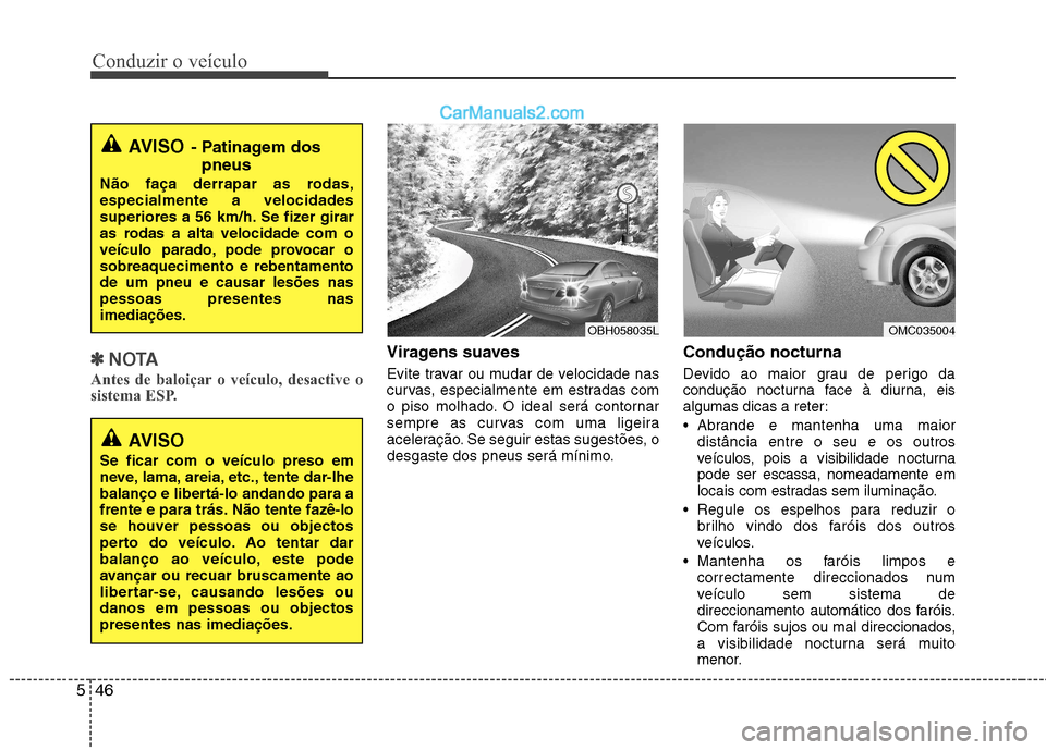 Hyundai Sonata Conduzir o veículo
46
5
✽✽
NOTA
Antes de baloiçar o veículo, desactive o
sistema ESP.Viragens suaves
Evite travar ou mudar de velocidade nas
curvas, especialmente em estradas com
o piso molh Hyundai Sonata Conduzir o veículo
46
5
✽✽
NOTA
Antes de baloiçar o veículo, desactive o
sistema ESP.Viragens suaves
Evite travar ou mudar de velocidade nas
curvas, especialmente em estradas com
o piso molh