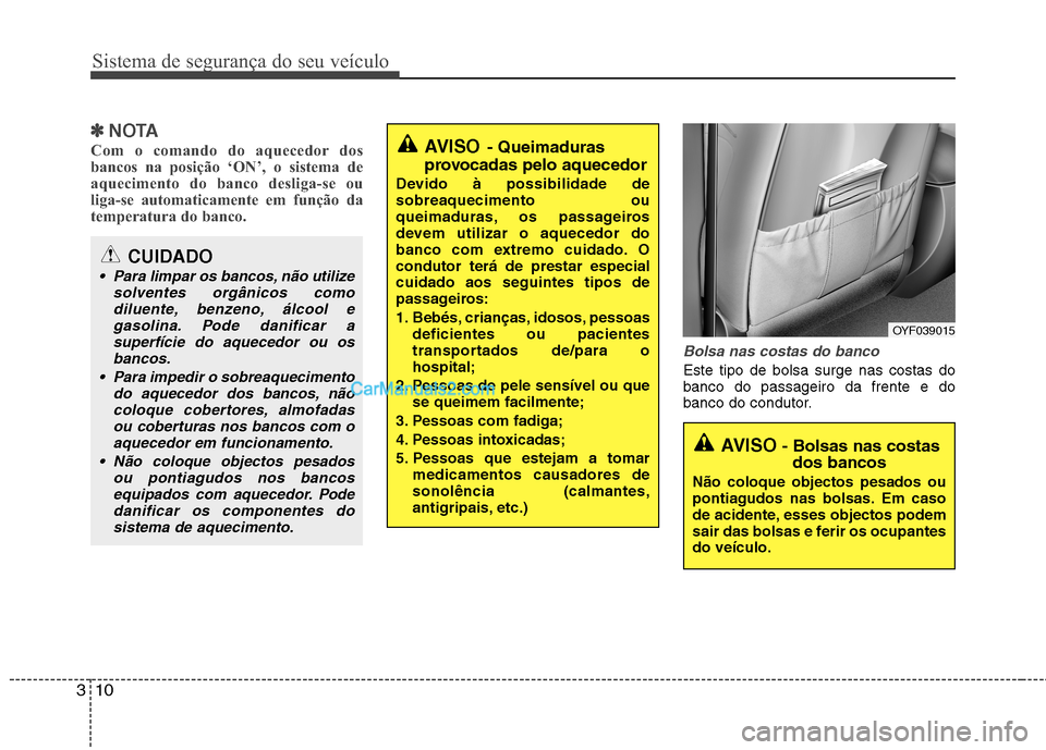 Hyundai Sonata 2011  Manual do proprietário (in Portuguese) Sistema de segurança do seu veículo
10
3
✽✽
NOTA
Com o comando do aquecedor dos 
bancos na posição ‘ON’, o sistema de
aquecimento do banco desliga-se ou
liga-se automaticamente em função