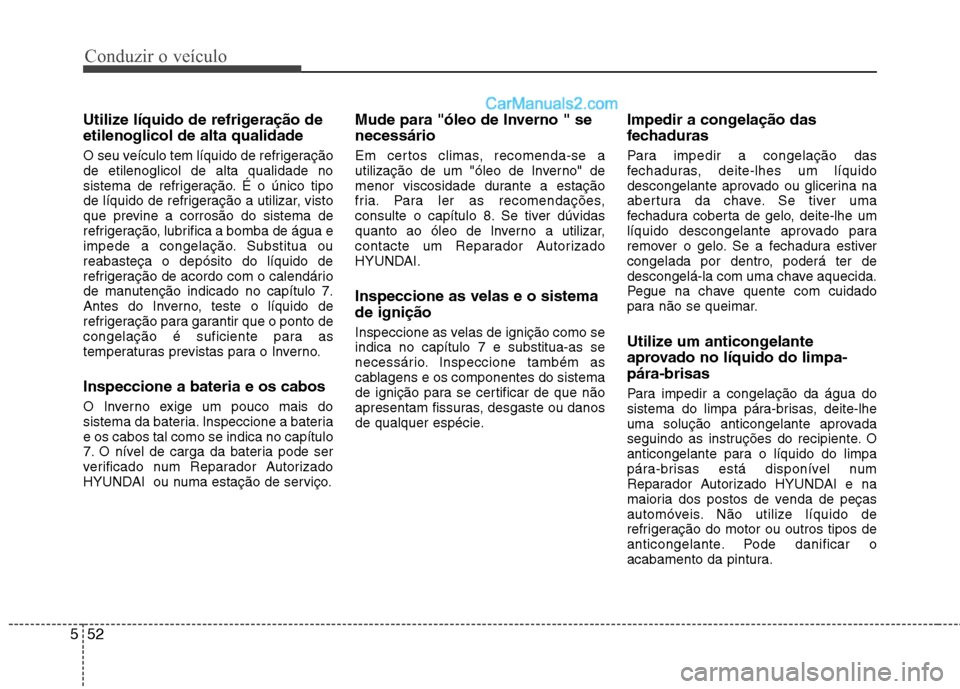 Hyundai Sonata Conduzir o veículo
52
5
Utilize líquido de refrigeração de etilenoglicol de alta qualidade
O seu veículo tem líquido de refrigeração de etilenoglicol de alta qualidade no
sistema de refrigera Hyundai Sonata Conduzir o veículo
52
5
Utilize líquido de refrigeração de etilenoglicol de alta qualidade
O seu veículo tem líquido de refrigeração de etilenoglicol de alta qualidade no
sistema de refrigera