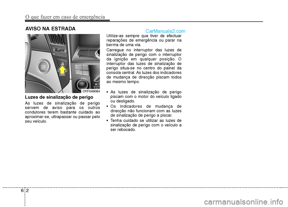 Hyundai Sonata O que fazer em caso de emergência
2
6
AVISO NA ESTRADA
Luzes de sinalização de perigo
As luzes de sinalização de perigo
servem de aviso para os outroscondutores terem bastante cuidado ao
aprox Hyundai Sonata O que fazer em caso de emergência
2
6
AVISO NA ESTRADA
Luzes de sinalização de perigo
As luzes de sinalização de perigo
servem de aviso para os outroscondutores terem bastante cuidado ao
aprox