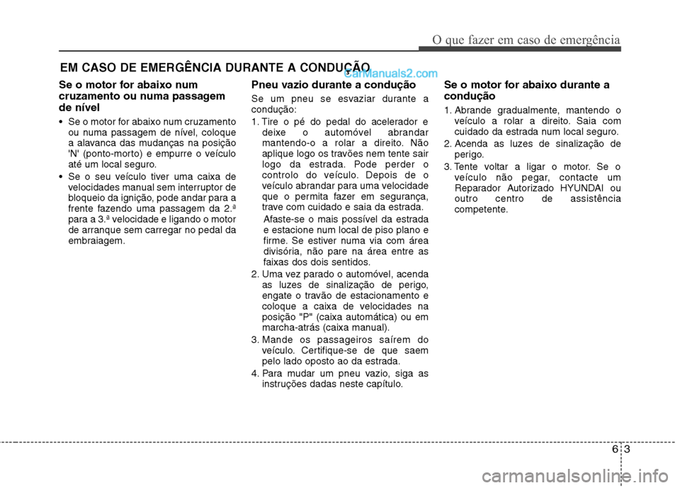 Hyundai Sonata 63
O que fazer em caso de emergência
EM CASO DE EMERGÊNCIA DURANTE A CONDUÇÃO
Se o motor for abaixo num
cruzamento ou numa passagemde nível
Se o motor for abaixo num cruzamento ou numa passage Hyundai Sonata 63
O que fazer em caso de emergência
EM CASO DE EMERGÊNCIA DURANTE A CONDUÇÃO
Se o motor for abaixo num
cruzamento ou numa passagemde nível
Se o motor for abaixo num cruzamento ou numa passage
