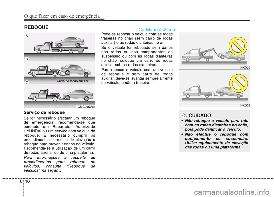 Hyundai Sonata O que fazer em caso de emergência
16
6
REBOQUE
Serviço de reboque
Se for necessário efectuar um reboque de emergência, recomenda-se que
contacte um Reparador Autorizado
HYUNDAI ou um serviço com Hyundai Sonata O que fazer em caso de emergência
16
6
REBOQUE
Serviço de reboque
Se for necessário efectuar um reboque de emergência, recomenda-se que
contacte um Reparador Autorizado
HYUNDAI ou um serviço com
