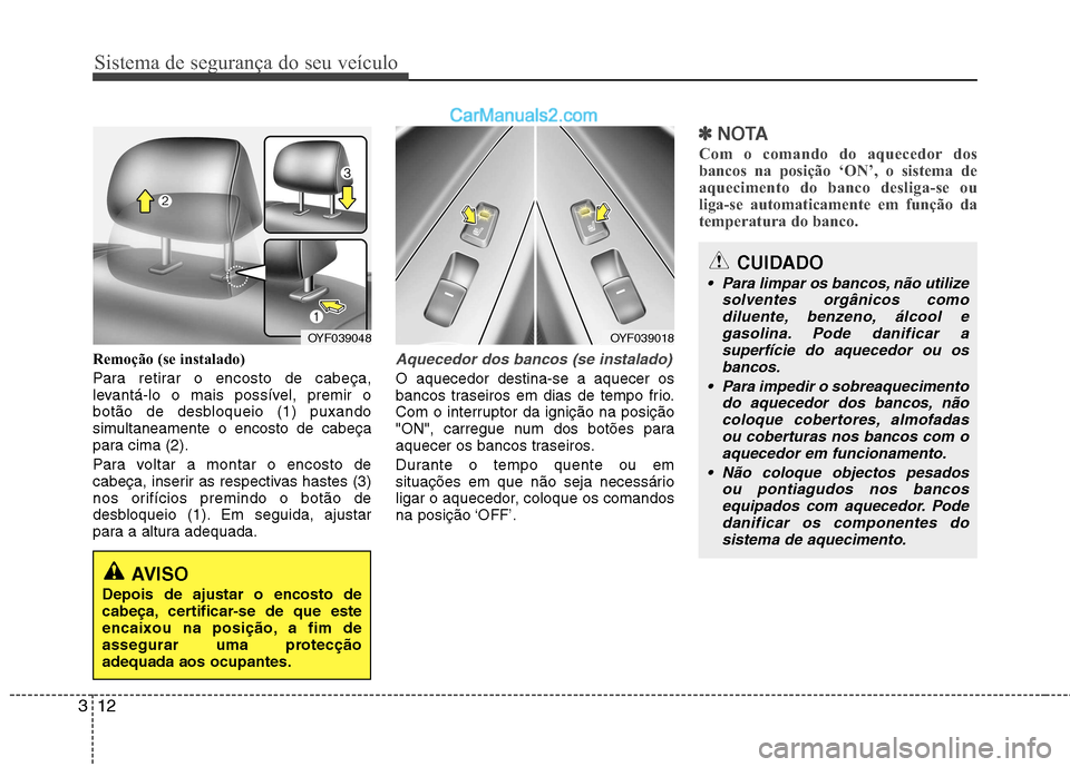 Hyundai Sonata 2011  Manual do proprietário (in Portuguese) Sistema de segurança do seu veículo
12
3
Remoção (se instalado) 
Para retirar o encosto de cabeça, 
levantá-lo o mais possível, premir o
botão de desbloqueio (1) puxando
simultaneamente o enco