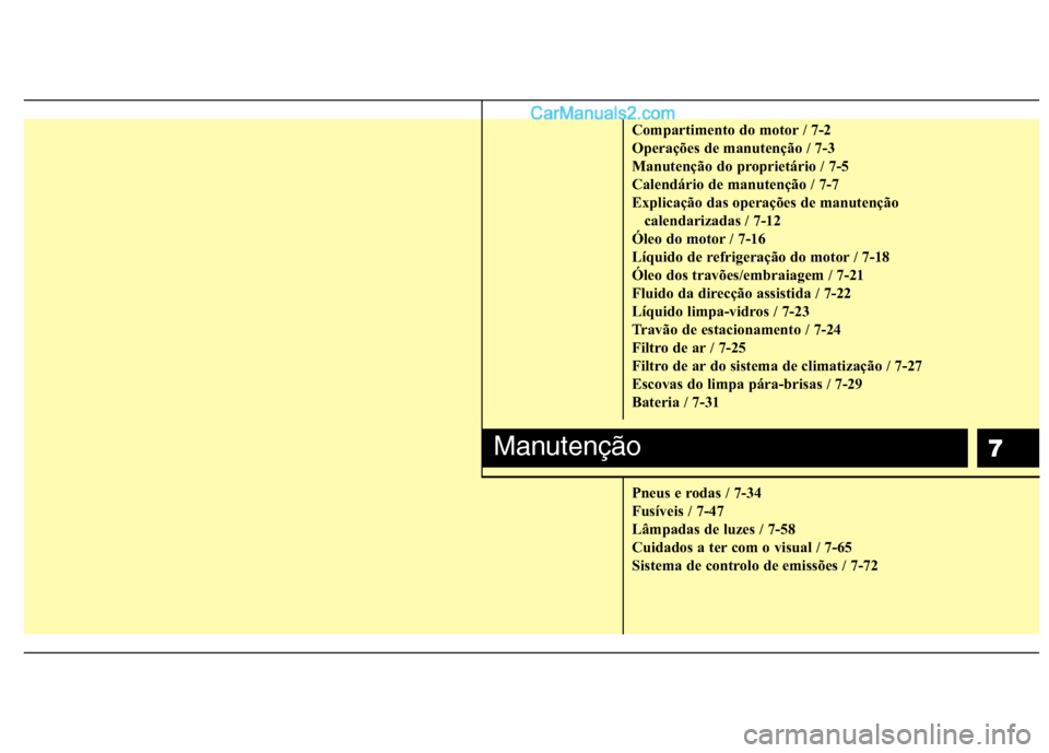 Hyundai Sonata 7
Compartimento do motor / 7-2
Operações de manutenção / 7-3
Manutenção do proprietário / 7-5
Calendário de manutenção / 7-7
Explicação das operações de manutenção calendarizadas / 7- Hyundai Sonata 7
Compartimento do motor / 7-2
Operações de manutenção / 7-3
Manutenção do proprietário / 7-5
Calendário de manutenção / 7-7
Explicação das operações de manutenção calendarizadas / 7-