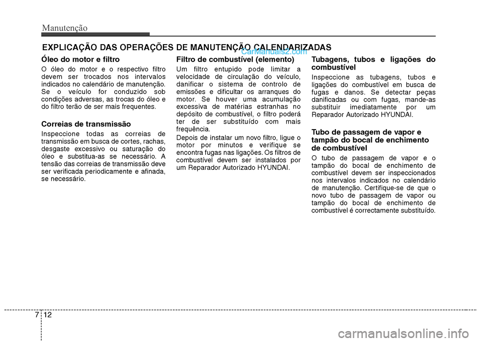 Hyundai Sonata Manutenção
12
7
EXPLICAÇÃO DAS OPERAÇÕES DE MANUTENÇÃO CALENDARIZADAS
Óleo do motor e filtro
O óleo do motor e o respectivo filtro
devem ser trocados nos intervalos
indicados no calendári Hyundai Sonata Manutenção
12
7
EXPLICAÇÃO DAS OPERAÇÕES DE MANUTENÇÃO CALENDARIZADAS
Óleo do motor e filtro
O óleo do motor e o respectivo filtro
devem ser trocados nos intervalos
indicados no calendári