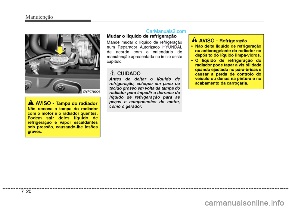 Hyundai Sonata Manutenção
20
7
Mudar o líquido de refrigeração
Mande mudar o líquido de refrigeração
num Reparador Autorizado HYUNDAI,
de acordo com o calendário de
manutenção apresentado no início des Hyundai Sonata Manutenção
20
7
Mudar o líquido de refrigeração
Mande mudar o líquido de refrigeração
num Reparador Autorizado HYUNDAI,
de acordo com o calendário de
manutenção apresentado no início des