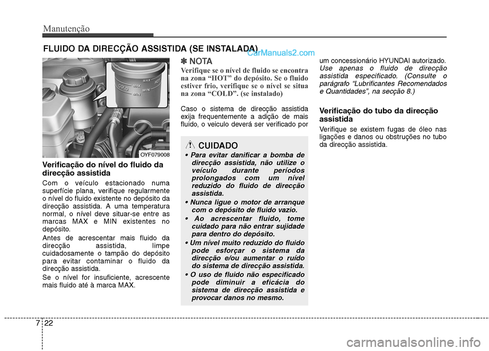 Hyundai Sonata Manutenção
22
7
FLUIDO DA DIRECÇÃO ASSISTIDA (SE INSTALADA)
Verificação do nível do fluido da direcção assistida
Com o veículo estacionado numa
superfície plana, verifique regularmente
o Hyundai Sonata Manutenção
22
7
FLUIDO DA DIRECÇÃO ASSISTIDA (SE INSTALADA)
Verificação do nível do fluido da direcção assistida
Com o veículo estacionado numa
superfície plana, verifique regularmente
o
