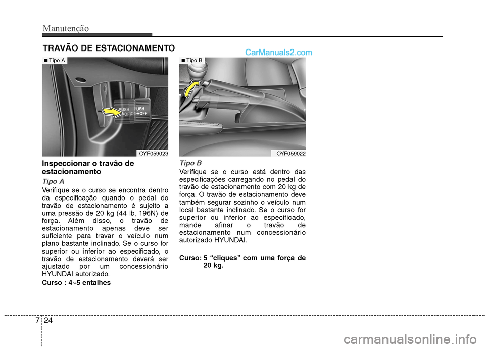 Hyundai Sonata Manutenção
24
7
TRAVÃO DE ESTACIONAMENTO
Inspeccionar o travão de estacionamento
Tipo A
Verifique se o curso se encontra dentro da especificação quando o pedal do
travão de estacionamento é Hyundai Sonata Manutenção
24
7
TRAVÃO DE ESTACIONAMENTO
Inspeccionar o travão de estacionamento
Tipo A
Verifique se o curso se encontra dentro da especificação quando o pedal do
travão de estacionamento é
