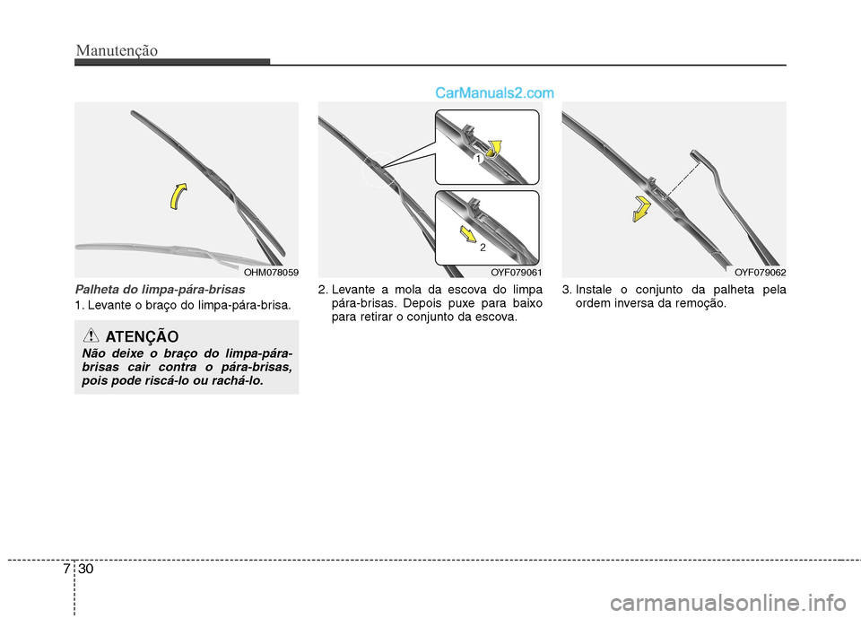 Hyundai Sonata Manutenção
30
7
Palheta do limpa-pára-brisas
1. Levante o braço do limpa-pára-brisa. 2. Levante a mola da escova do limpa
pára-brisas. Depois puxe para baixo
para retirar o conjunto da escova. Hyundai Sonata Manutenção
30
7
Palheta do limpa-pára-brisas
1. Levante o braço do limpa-pára-brisa. 2. Levante a mola da escova do limpa
pára-brisas. Depois puxe para baixo
para retirar o conjunto da escova.