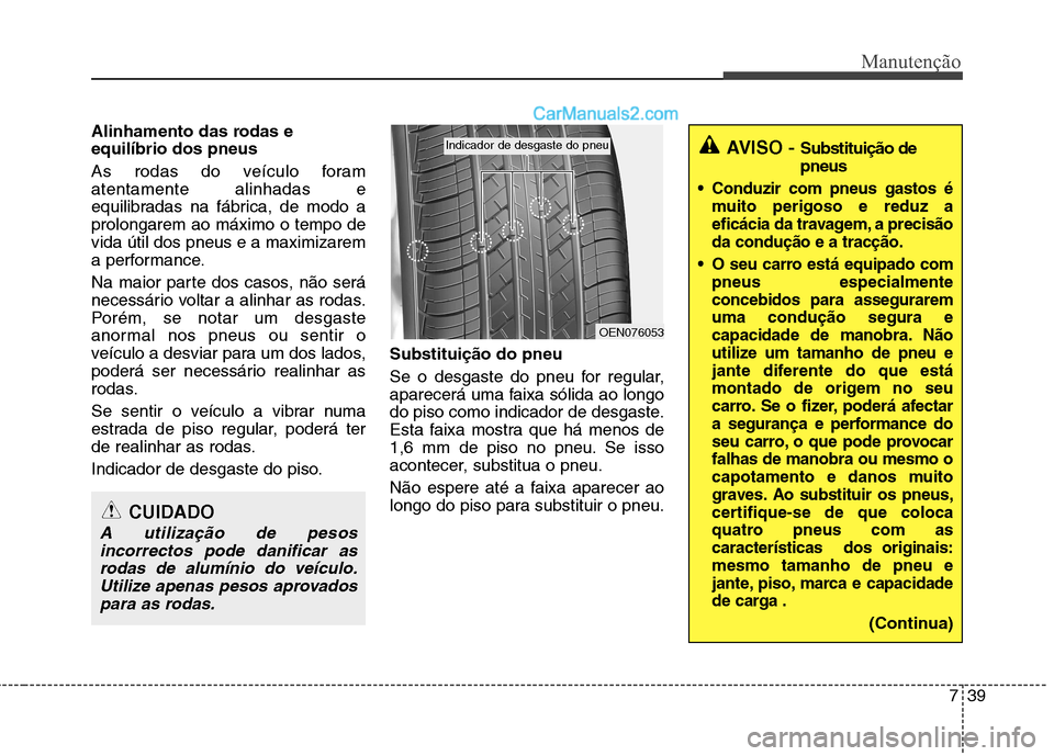 Hyundai Sonata 739
Manutenção
Alinhamento das rodas e equilíbrio dos pneus
As rodas do veículo foram atentamente alinhadas e
equilibradas na fábrica, de modo aprolongarem ao máximo o tempo devida útil dos Hyundai Sonata 739
Manutenção
Alinhamento das rodas e equilíbrio dos pneus
As rodas do veículo foram atentamente alinhadas e
equilibradas na fábrica, de modo aprolongarem ao máximo o tempo devida útil dos