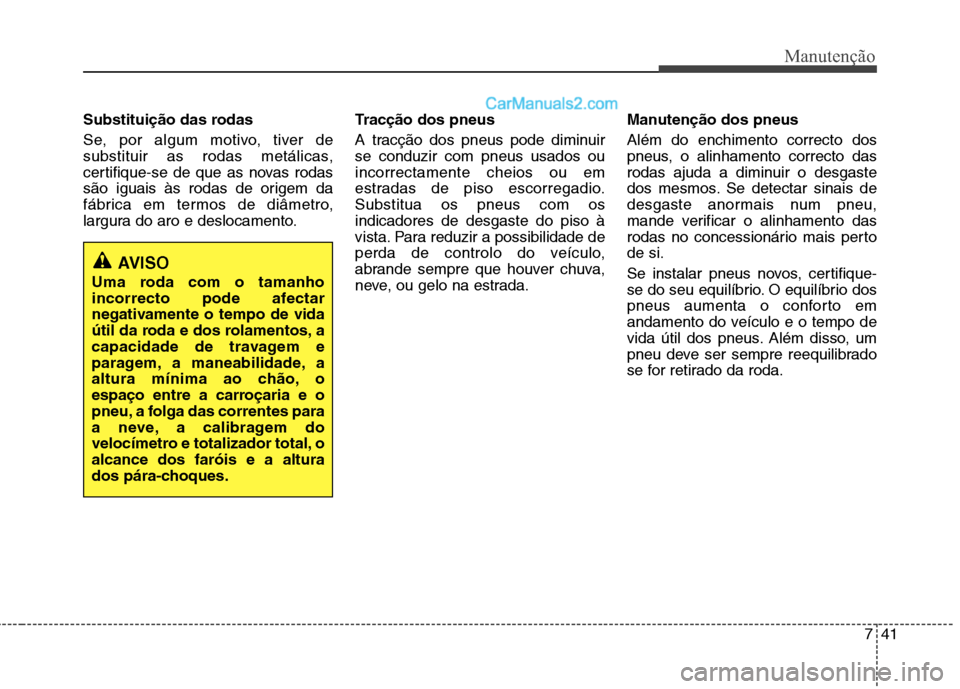 Hyundai Sonata 741
Manutenção
Substituição das rodas
Se, por algum motivo, tiver de
substituir as rodas metálicas,
certifique-se de que as novas rodas
são iguais às rodas de origem da
fábrica em termos de Hyundai Sonata 741
Manutenção
Substituição das rodas
Se, por algum motivo, tiver de
substituir as rodas metálicas,
certifique-se de que as novas rodas
são iguais às rodas de origem da
fábrica em termos de