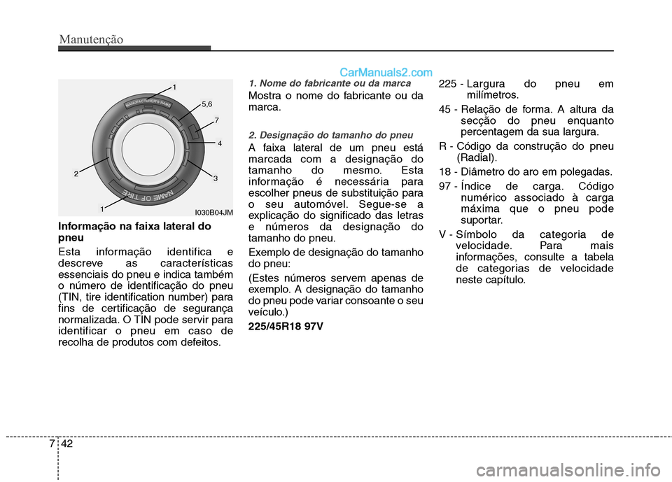 Hyundai Sonata Manutenção
42
7
Informação na faixa lateral do pneu
Esta informação identifica e
descreve as característicasessenciais do pneu e indica tambémo número de identificação do pneu
(TIN, tire Hyundai Sonata Manutenção
42
7
Informação na faixa lateral do pneu
Esta informação identifica e
descreve as característicasessenciais do pneu e indica tambémo número de identificação do pneu
(TIN, tire