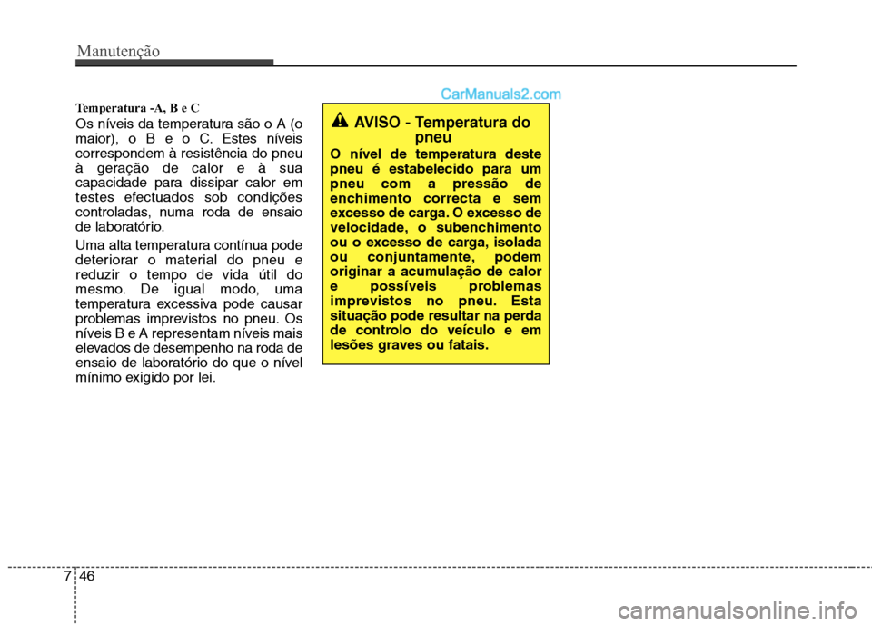 Hyundai Sonata Manutenção
46
7
Temperatura -A, B e C
Os níveis da temperatura são o A (o
maior), o B e o C. Estes níveiscorrespondem à resistência do pneu
à geração de calor e à sua
capacidade para dis Hyundai Sonata Manutenção
46
7
Temperatura -A, B e C
Os níveis da temperatura são o A (o
maior), o B e o C. Estes níveiscorrespondem à resistência do pneu
à geração de calor e à sua
capacidade para dis