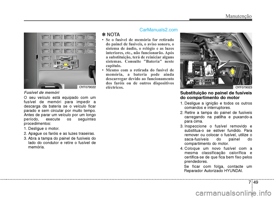 Hyundai Sonata 749
Manutenção
Fusível de memóri
O seu veículo está equipado com um
fusível de memóri para impedir a
descarga da bateria se o veículo ficar
parado e sem circular por muito tempo.
Antes de p Hyundai Sonata 749
Manutenção
Fusível de memóri
O seu veículo está equipado com um
fusível de memóri para impedir a
descarga da bateria se o veículo ficar
parado e sem circular por muito tempo.
Antes de p