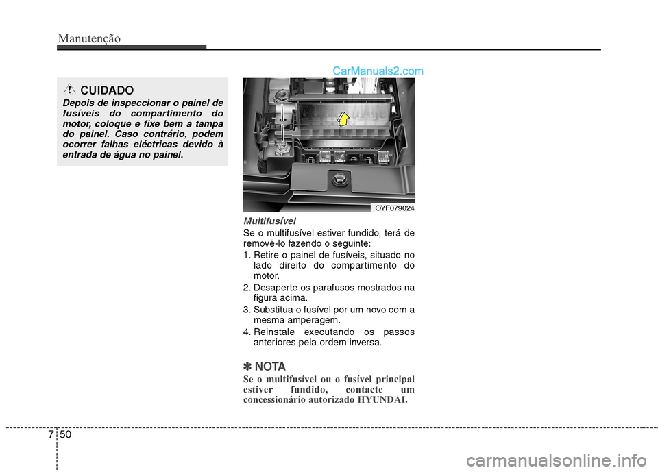 Hyundai Sonata Manutenção
50
7
Multifusível
Se o multifusível estiver fundido, terá de
removê-lo fazendo o seguinte:
1. Retire o painel de fusíveis, situado no
lado direito do compartimento do
motor.
2. De Hyundai Sonata Manutenção
50
7
Multifusível
Se o multifusível estiver fundido, terá de
removê-lo fazendo o seguinte:
1. Retire o painel de fusíveis, situado no
lado direito do compartimento do
motor.
2. De