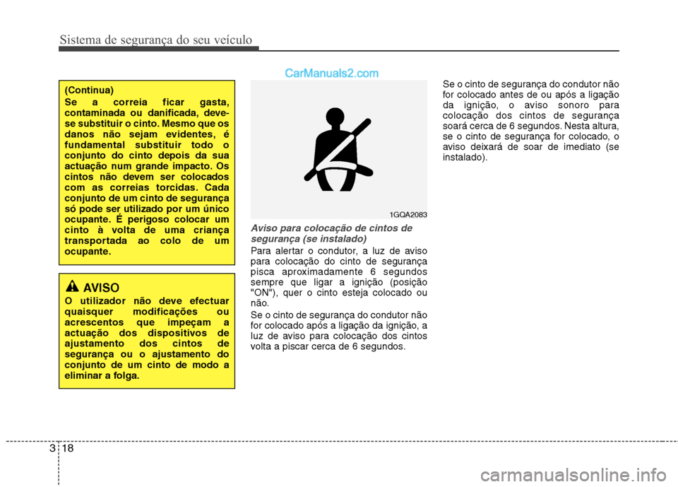 Hyundai Sonata 2011  Manual do proprietário (in Portuguese) Sistema de segurança do seu veículo
18
3
Aviso para colocação de cintos de
segurança (se instalado)
Para alertar o condutor, a luz de aviso 
para colocação do cinto de segurança
pisca aproxima