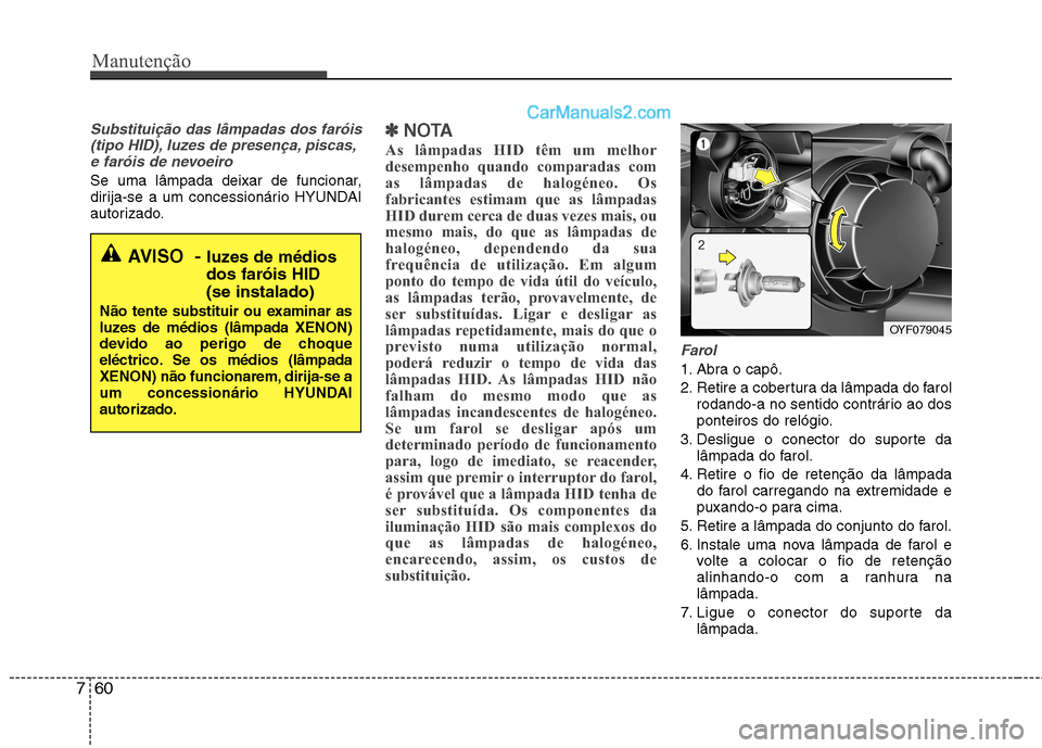 Hyundai Sonata Manutenção
60
7
Substituição das lâmpadas dos faróis
(tipo HID), luzes de presença, piscas,e faróis de nevoeiro
Se uma lâmpada deixar de funcionar,
dirija-se a um concessionário HYUNDAI
aut Hyundai Sonata Manutenção
60
7
Substituição das lâmpadas dos faróis
(tipo HID), luzes de presença, piscas,e faróis de nevoeiro
Se uma lâmpada deixar de funcionar,
dirija-se a um concessionário HYUNDAI
aut