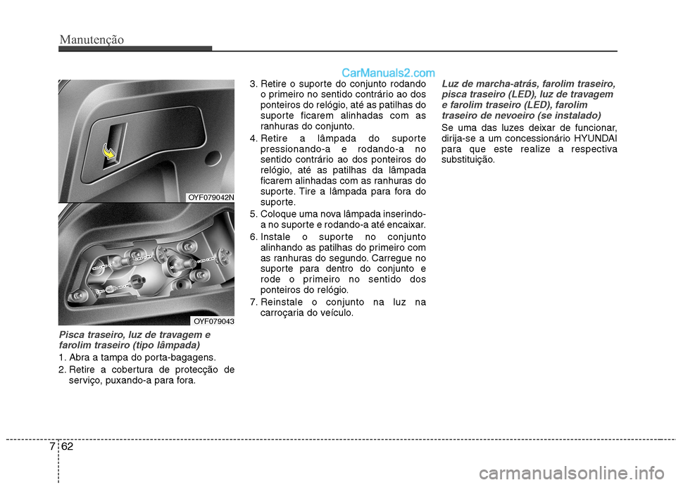 Hyundai Sonata Manutenção
62
7
Pisca traseiro, luz de travagem e
farolim traseiro (tipo lâmpada)
1. Abra a tampa do porta-bagagens.
2. Retire a cobertura de protecção de serviço, puxando-a para fora. 3. Retir Hyundai Sonata Manutenção
62
7
Pisca traseiro, luz de travagem e
farolim traseiro (tipo lâmpada)
1. Abra a tampa do porta-bagagens.
2. Retire a cobertura de protecção de serviço, puxando-a para fora. 3. Retir