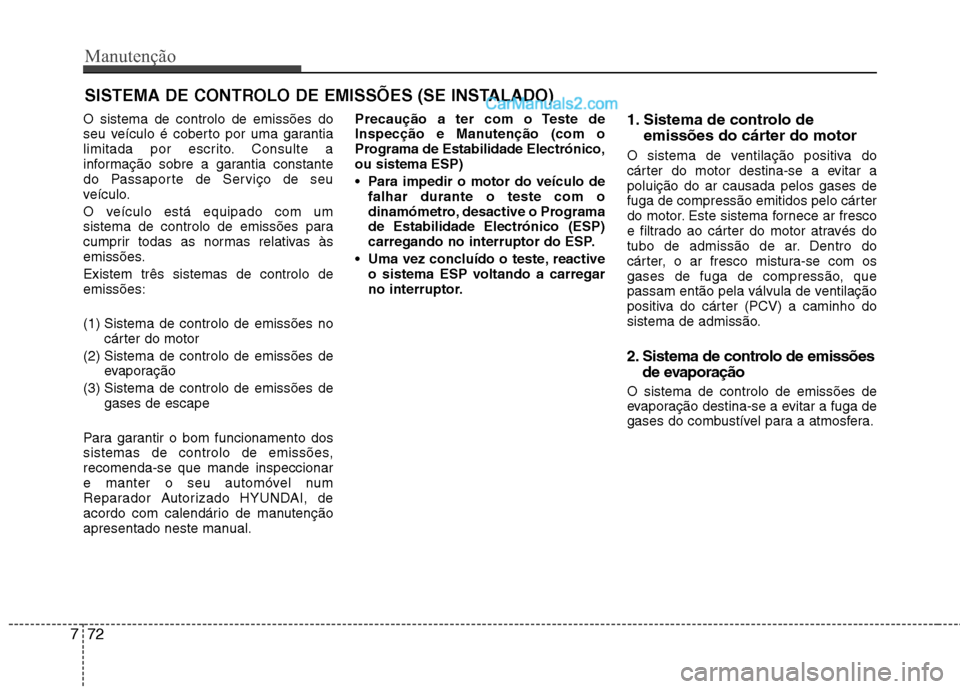 Hyundai Sonata Manutenção
72
7
SISTEMA DE CONTROLO DE EMISSÕES (SE INSTALADO)
O sistema de controlo de emissões do
seu veículo é coberto por uma garantia
limitada por escrito. Consulte a
informação sobre a Hyundai Sonata Manutenção
72
7
SISTEMA DE CONTROLO DE EMISSÕES (SE INSTALADO)
O sistema de controlo de emissões do
seu veículo é coberto por uma garantia
limitada por escrito. Consulte a
informação sobre a