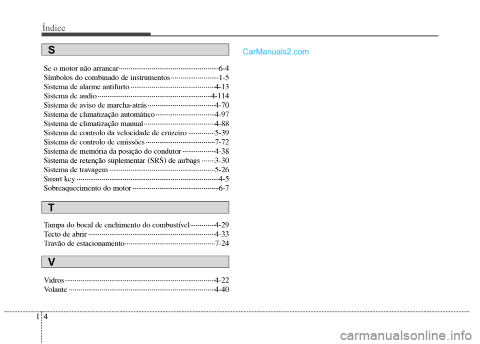 Hyundai Sonata 2011  Manual do proprietário (in Portuguese) Índice
4
I
Se o motor não arrancar ····················································6-4 
Símbolos do combinado de instrumentos ·······�