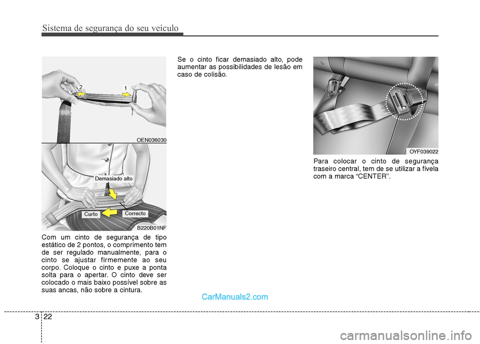 Hyundai Sonata 2011  Manual do proprietário (in Portuguese) Sistema de segurança do seu veículo
22
3
Com um cinto de segurança de tipo 
estático de 2 pontos, o comprimento tem
de ser regulado manualmente, para o
cinto se ajustar firmemente ao seu
corpo. Co