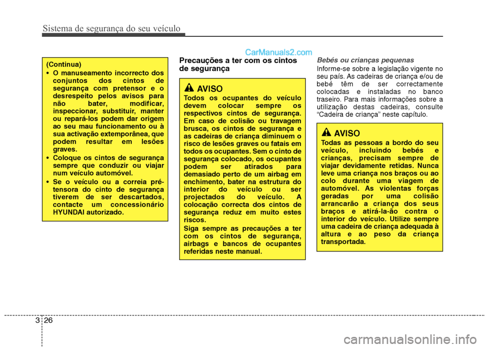 Hyundai Sonata 2011  Manual do proprietário (in Portuguese) Sistema de segurança do seu veículo
26
3
Precauções a ter com os cintos de segurançaBebés ou crianças pequenas
Informe-se sobre a legislação vigente no 
seu país. As cadeiras de criança e/o