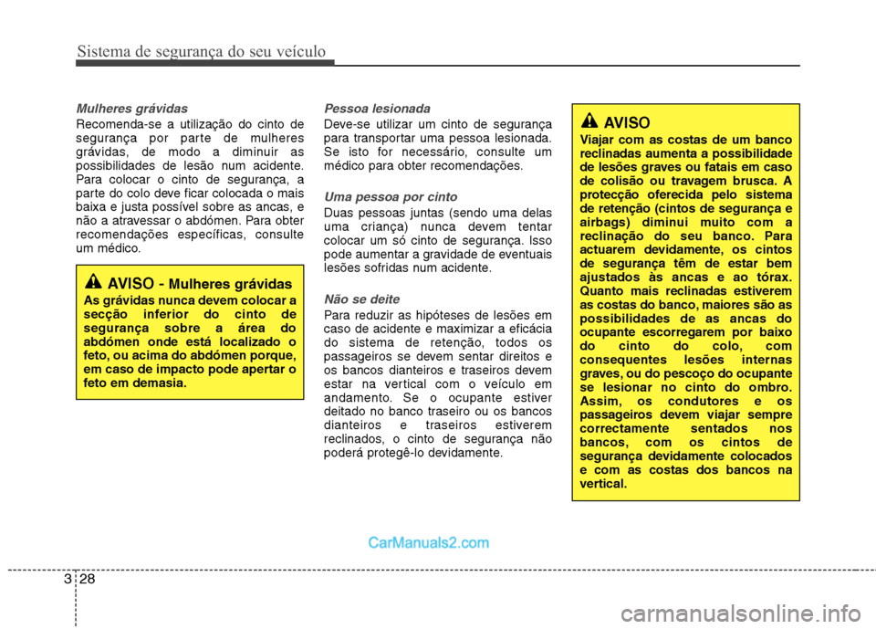 Hyundai Sonata 2011  Manual do proprietário (in Portuguese) Sistema de segurança do seu veículo
28
3
Mulheres grávidas
Recomenda-se a utilização do cinto de 
segurança por parte de mulheres
grávidas, de modo a diminuir as
possibilidades de lesão num ac